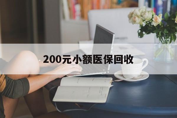 三明200元小额医保回收(医保小额提取代办600以内)