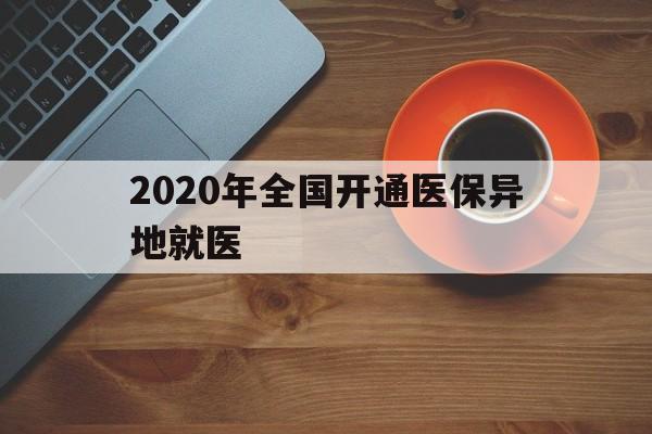 三明2020年全国开通医保异地就医(2020年全国开通医保异地就医医院)